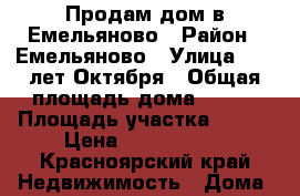 Продам дом в Емельяново › Район ­ Емельяново › Улица ­ 50 лет Октября › Общая площадь дома ­ 100 › Площадь участка ­ 900 › Цена ­ 4 100 000 - Красноярский край Недвижимость » Дома, коттеджи, дачи продажа   . Красноярский край